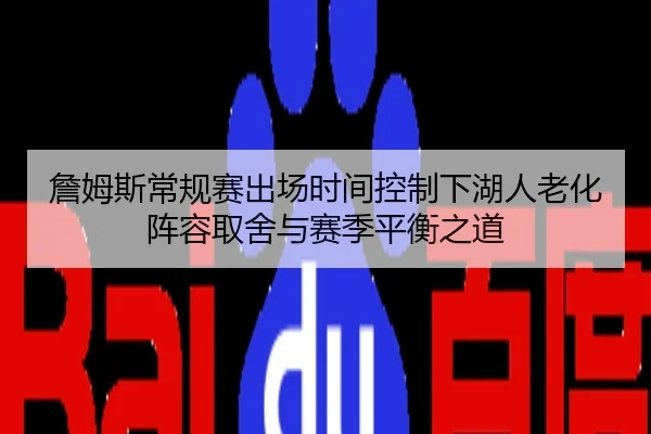 詹姆斯常规赛出场时间控制下湖人老化阵容取舍与赛季平衡之道